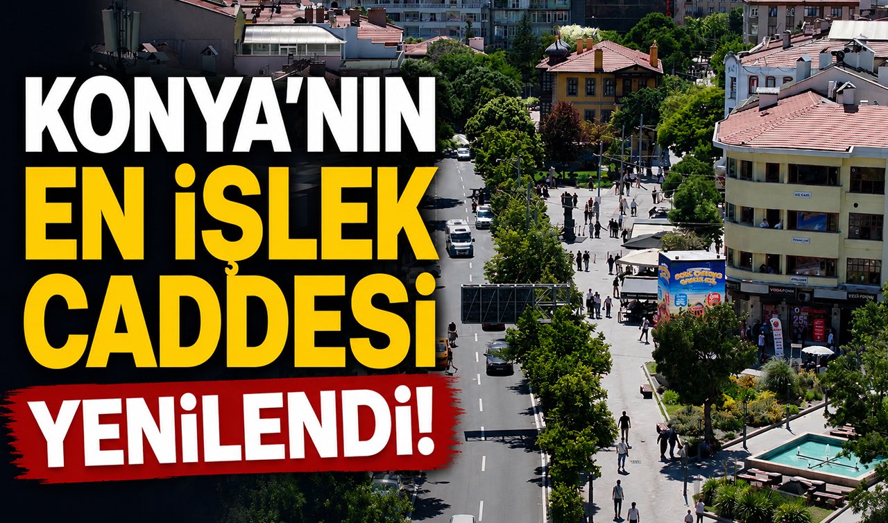 Konya’nın en işlek caddesi yenilendi!