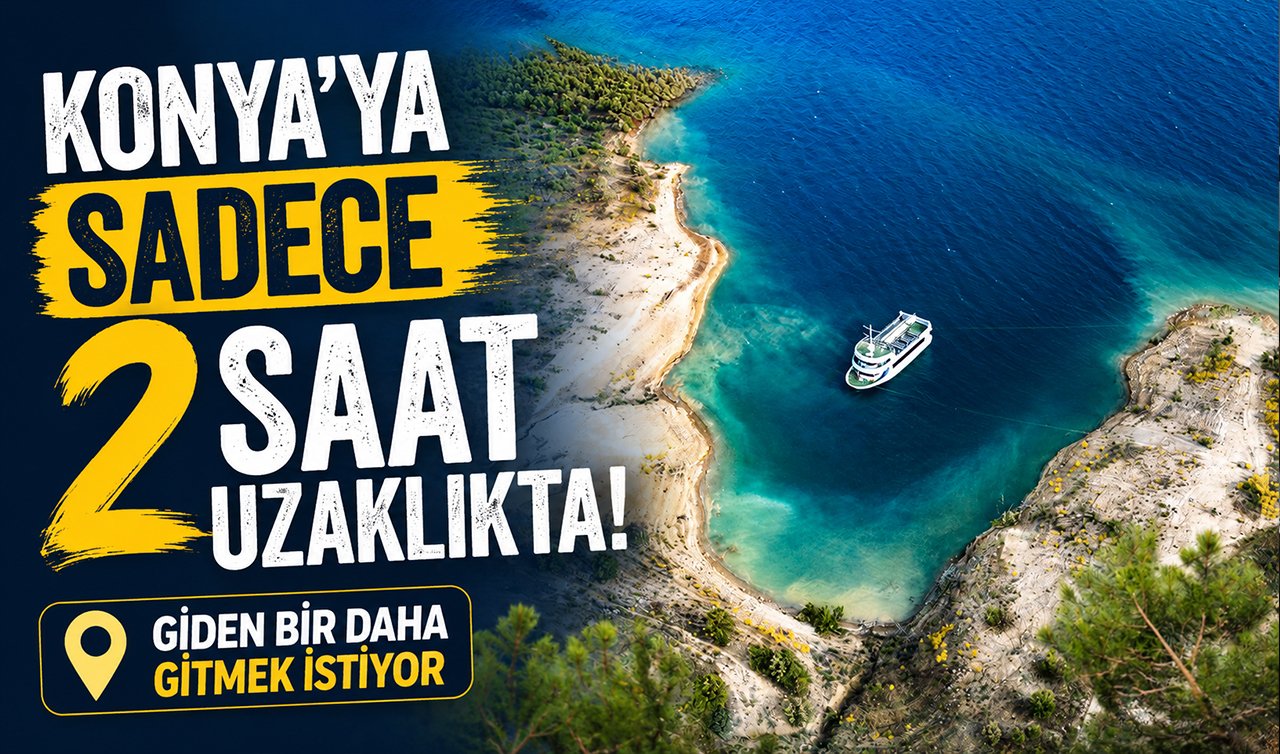Konya’ya sadece 2 saat uzaklıkta! Giden bir daha gitmek istiyor