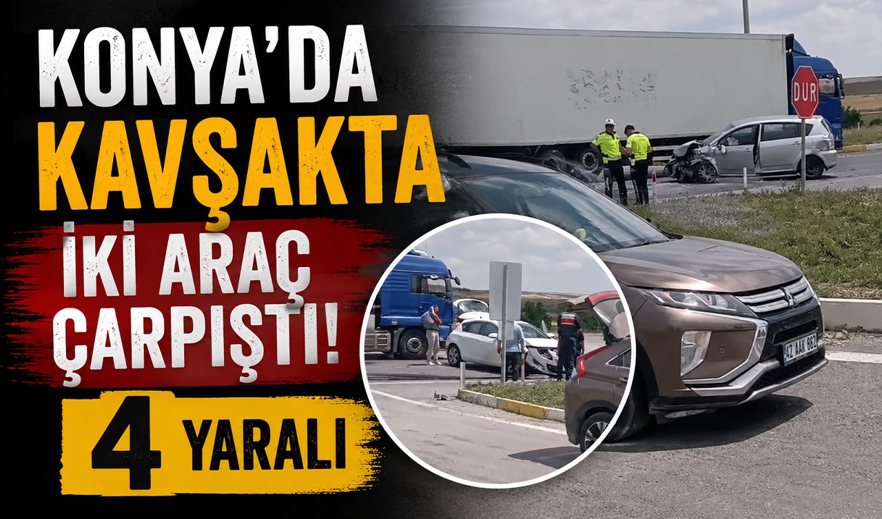 Konya’da kavşakta iki araç çarpıştı! 4 yaralı