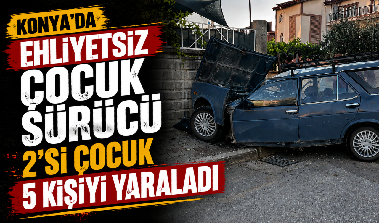 Konya’da ehliyetsiz çocuk sürücü 2’si çocuk 5 kişiyi yaraladı