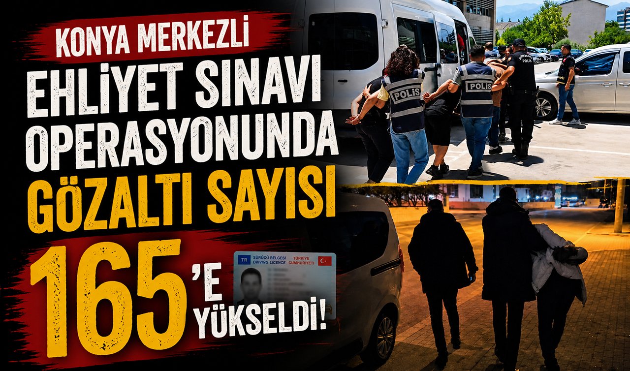 Konya merkezli ehliyet sınavı operasyonunda gözaltı sayısı 165’e yükseldi