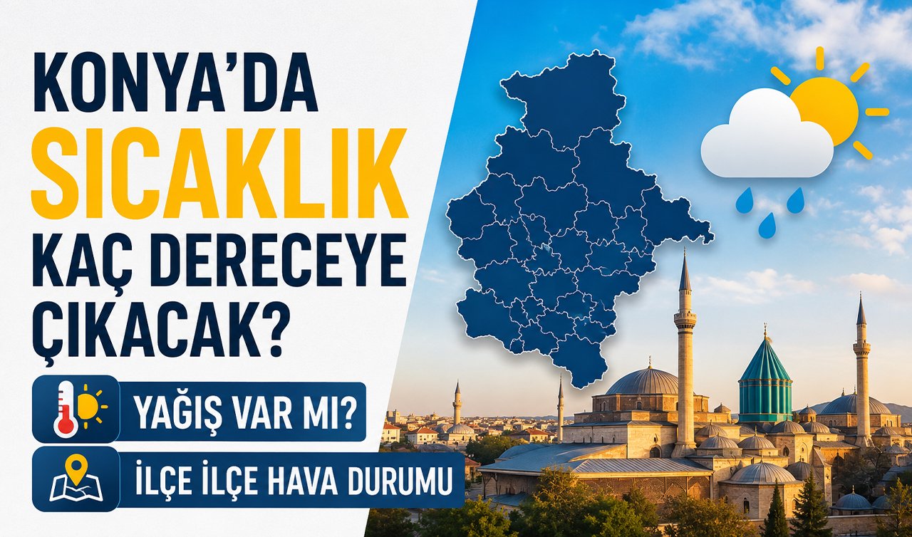 Konya’da sıcaklık kaç dereceye çıkacak? Yağış var mı? İşte ilçe ilçe hava durumu
