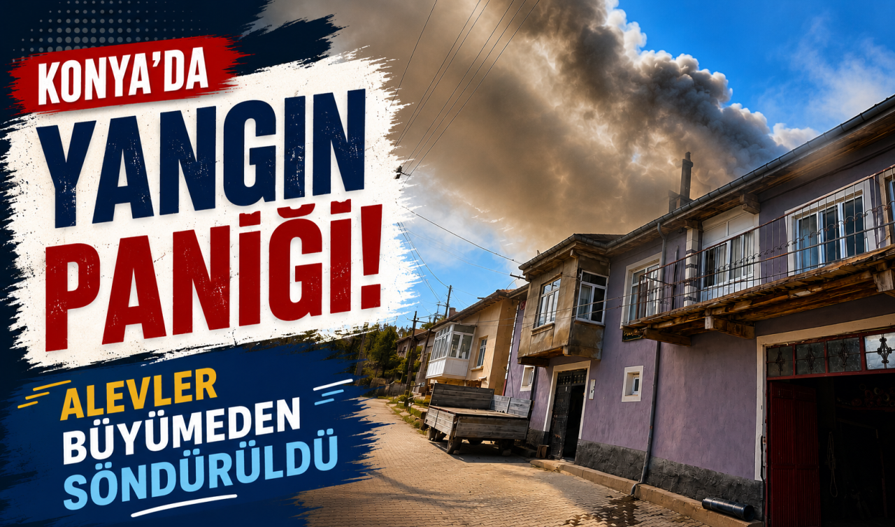 Konya’da yangın paniği! Alevler büyümeden söndürüldü