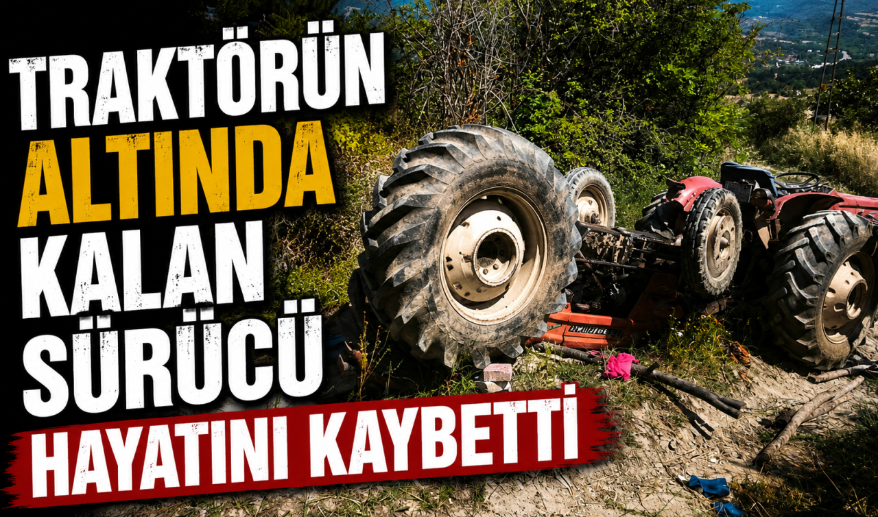 Traktörün altında kalan sürücü hayatını kaybetti
