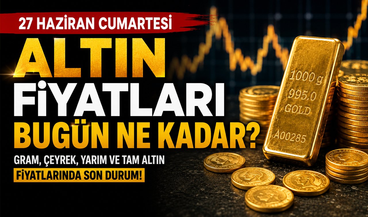 Altın fiyatları bugün ne kadar? 27 Haziran Cumartesi gram, çeyrek, yarım ve tam altın fiyatlarında son durum