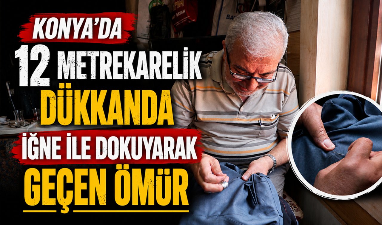 Konya’da 12 metrekarelik dükkanda iğne ile dokuyarak geçen ömür