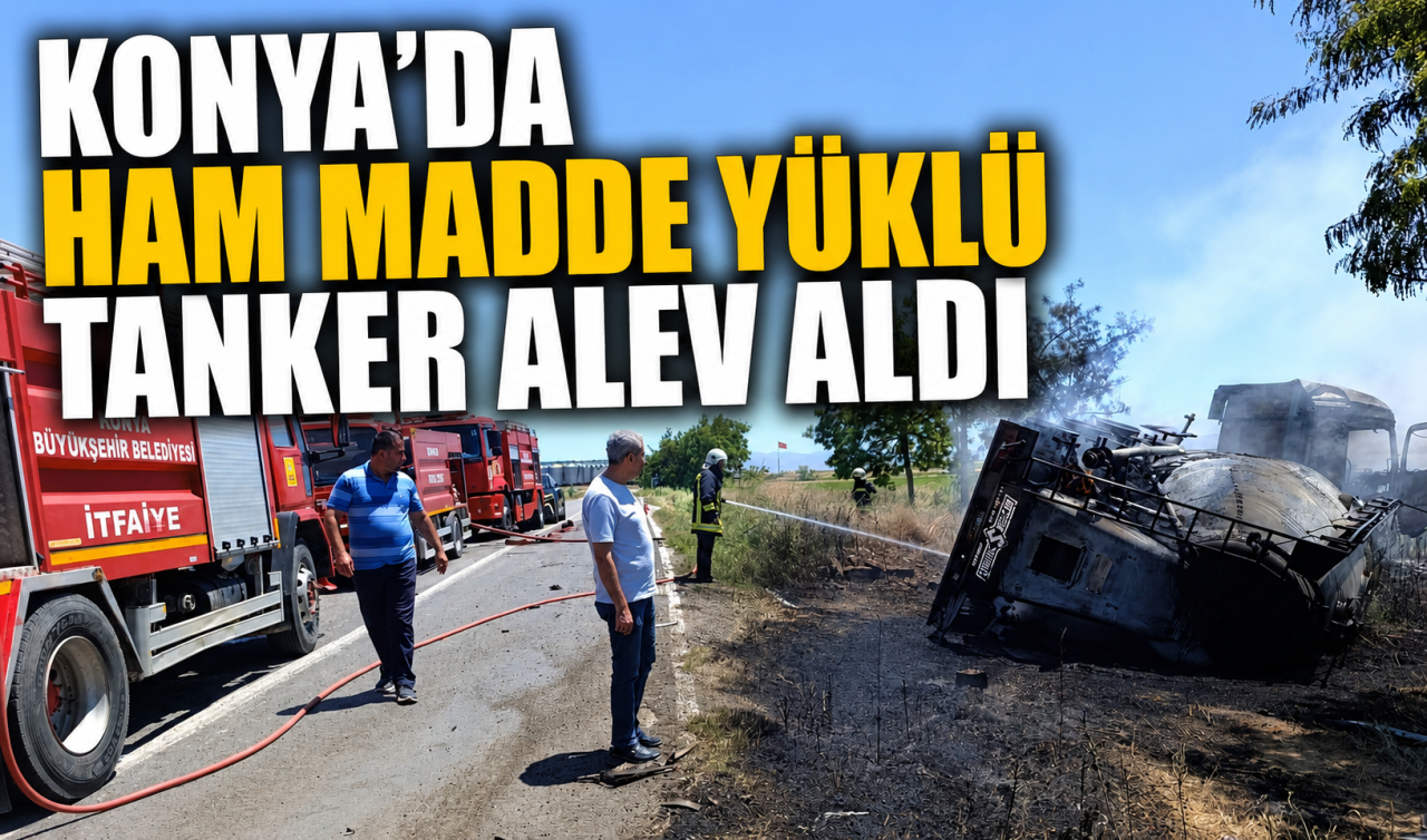 Konya’da ham madde yüklü tanker alev aldı
