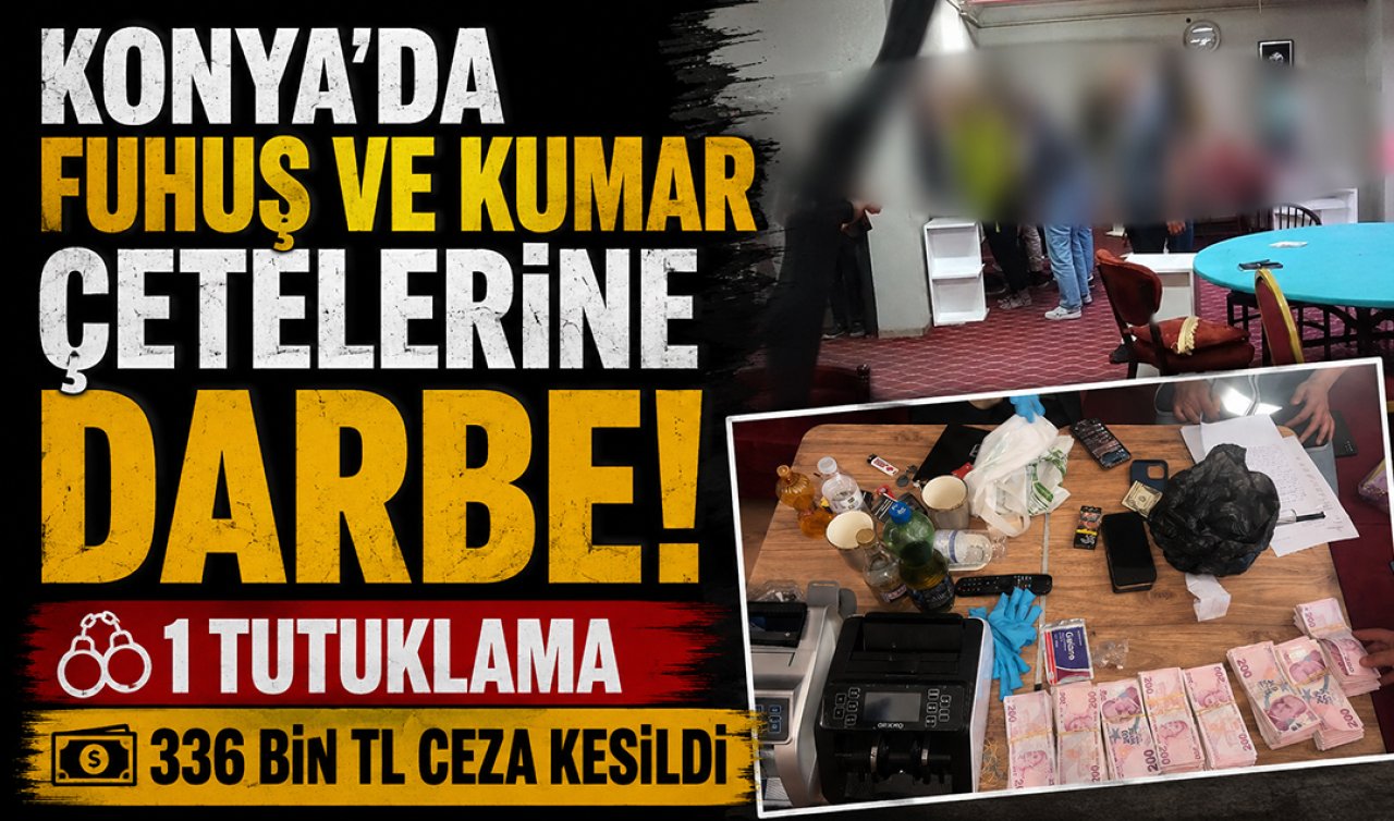 Konya’da fuhuş ve kumar çetelerine darbe! 1 tutuklama, 336 bin TL ceza kesildi