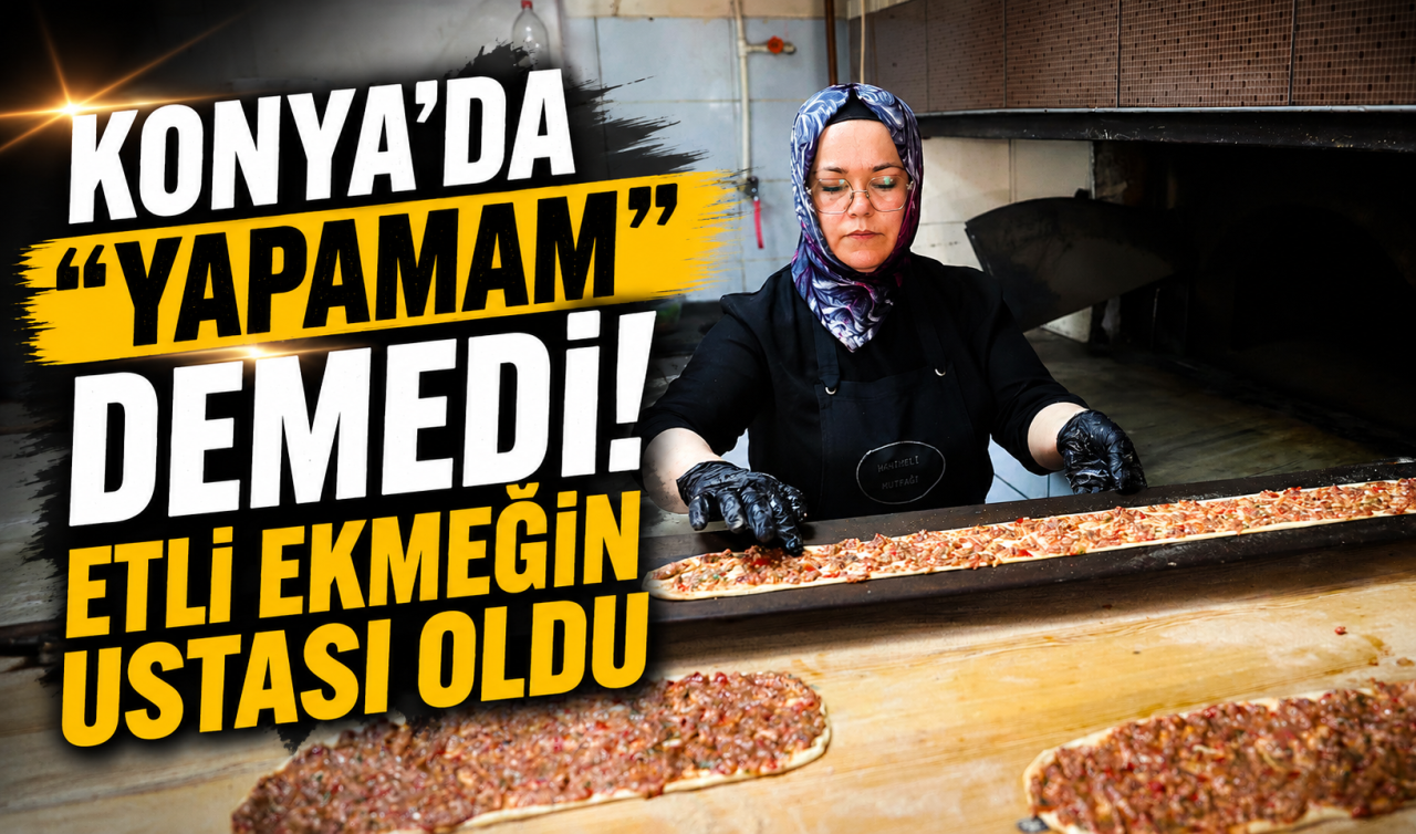 Konya’da “Yapamam’’ demedi! Etli ekmeğin ustası oldu