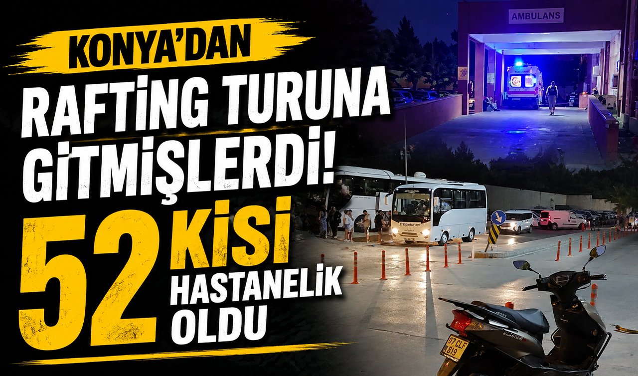 Konya’dan rafting turuna gitmişlerdi! 52 kişi hastanelik oldu