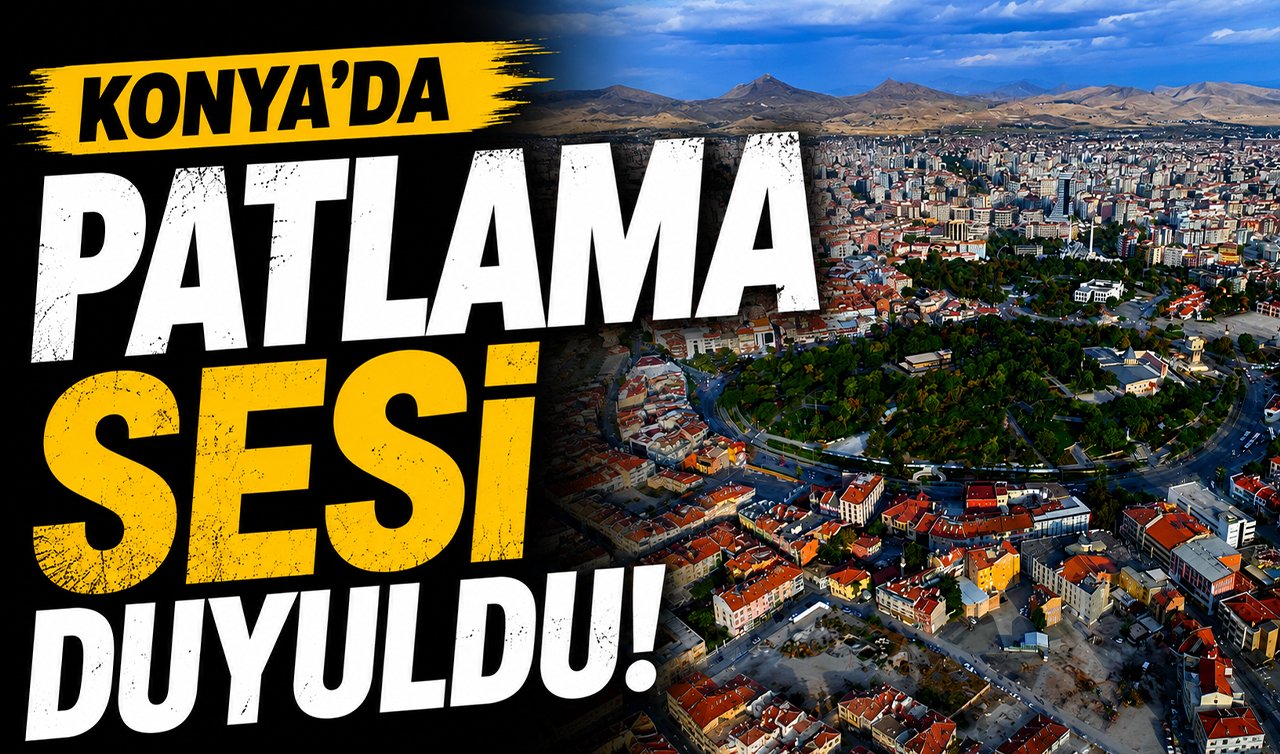 Konya’da patlama sesi duyuldu!