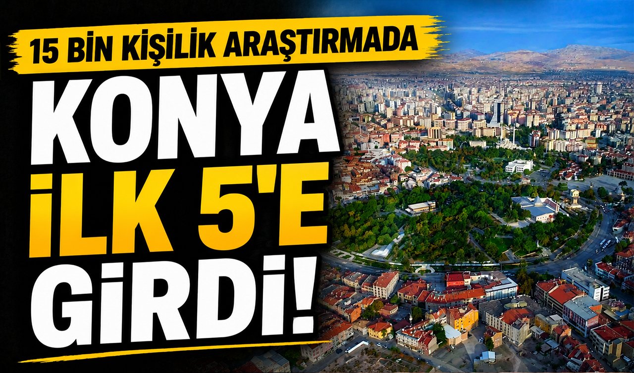 15 bin kişilik araştırmada Konya ilk 5’e girdi!