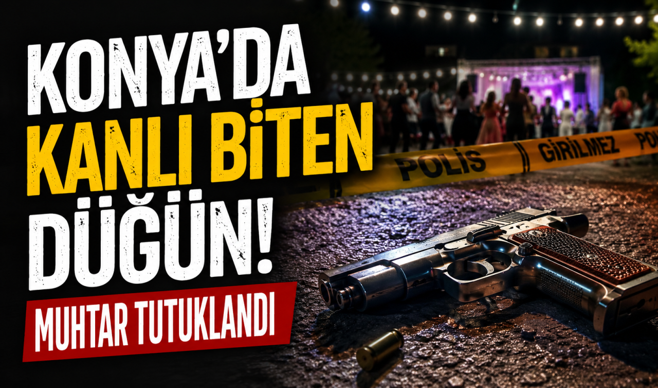 Konya’da kanlı biten düğün! Muhtar tutuklandı 