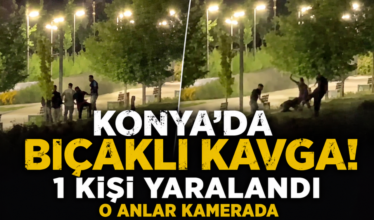 Konya’da bıçaklı kavga! 1 kişi yaralandı O anlar kamerada 