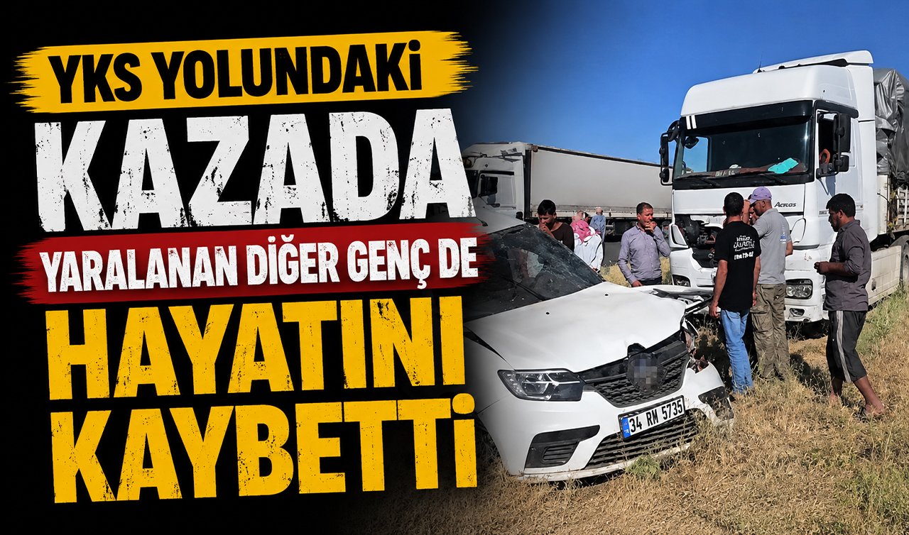 YKS yolundaki kazada yaralanan diğer genç de hayatını kaybetti