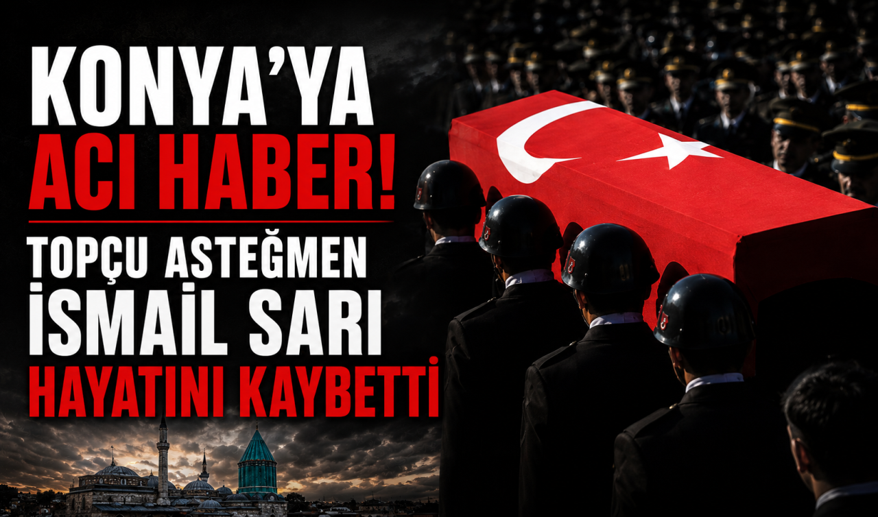 Konya’ya acı haber! Topçu Asteğmen İsmail Sarı hayatını kaybetti 
