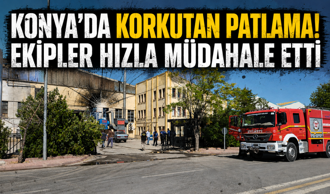 Konya’da korkutan patlama! Ekipler hızla müdahale etti 