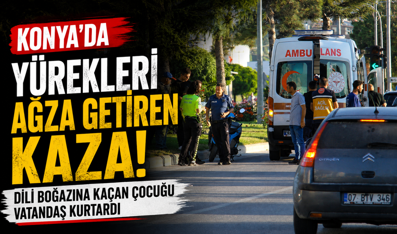 Konya’da yürekleri ağza getiren kaza! Dili boğazına kaçan çocuğu vatandaş kurtardı