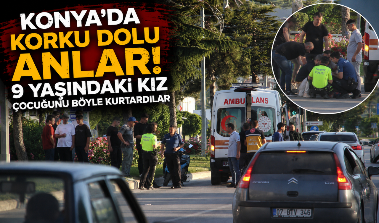 Konya’da korku dolu anlar! 9 yaşındaki kız çocuğunu böyle kurtardılar 
