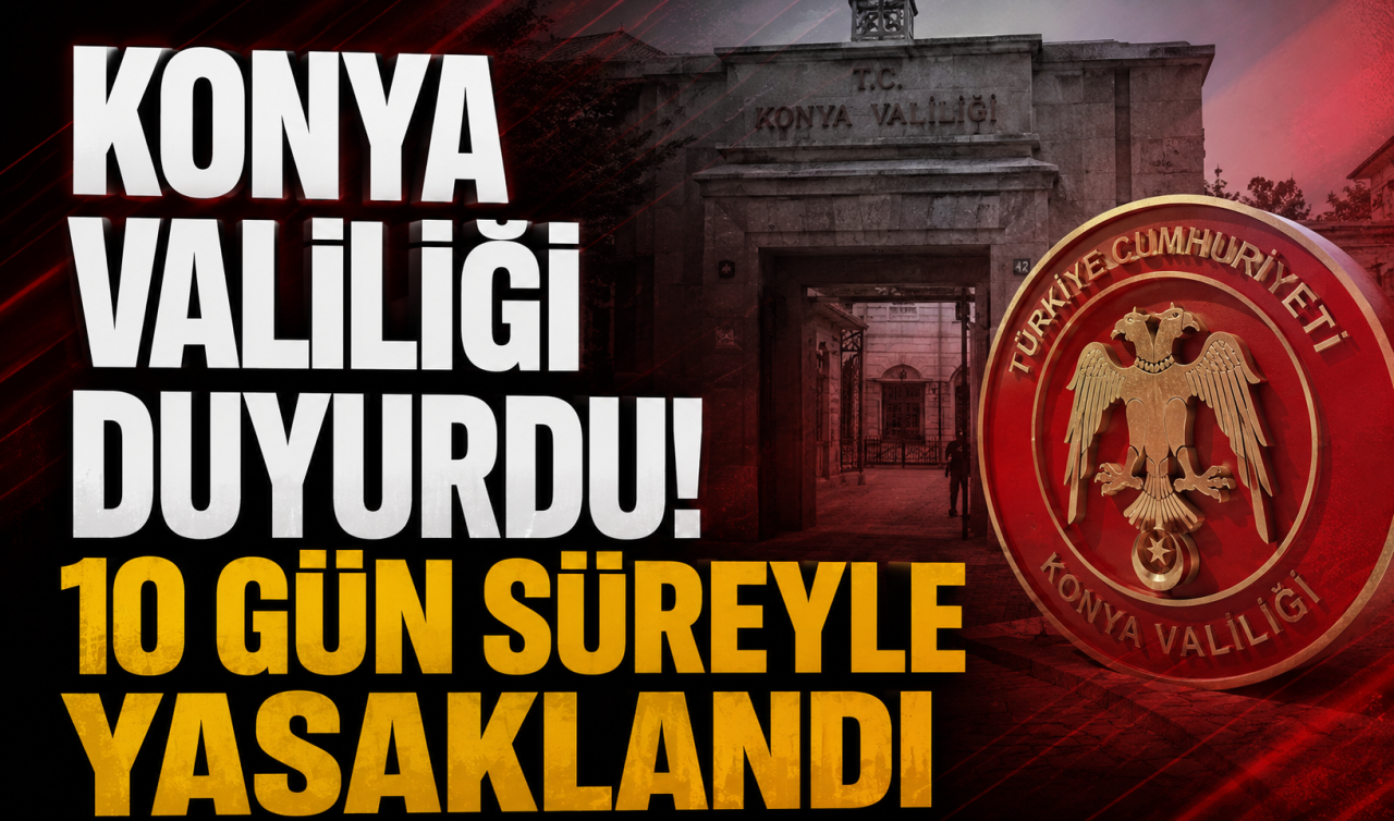 Konya Valiliği duyurdu! 10 gün süreyle yasaklandı