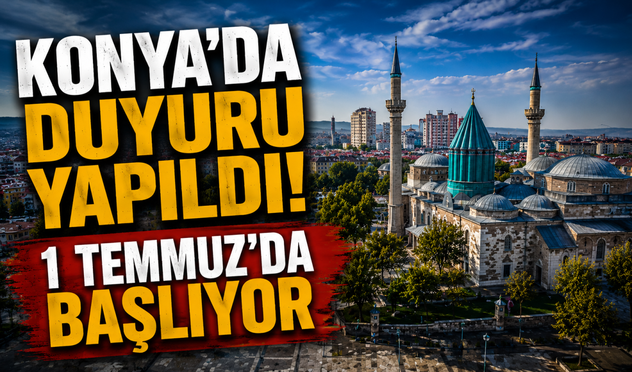 Konya’da duyuru yapıldı! 1 Temmuz’da başlıyor 