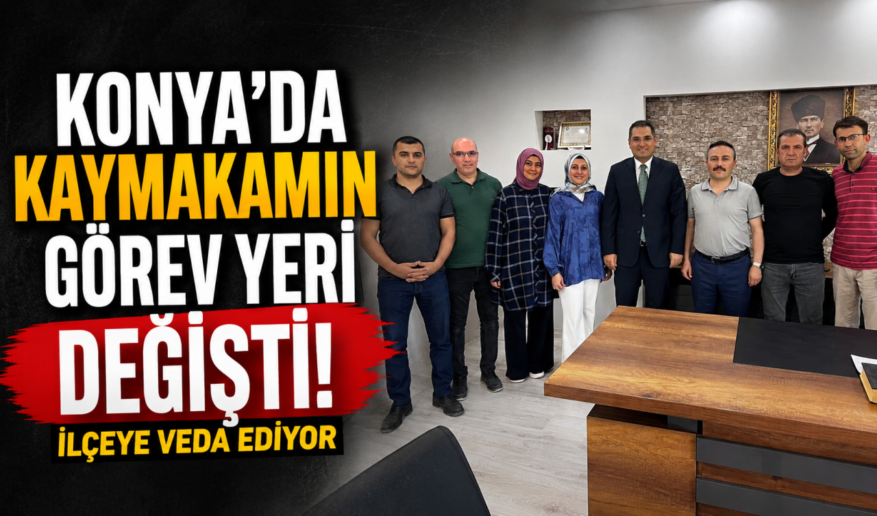 Konya’da kaymakamın görev yeri değişti! İlçeye veda ediyor