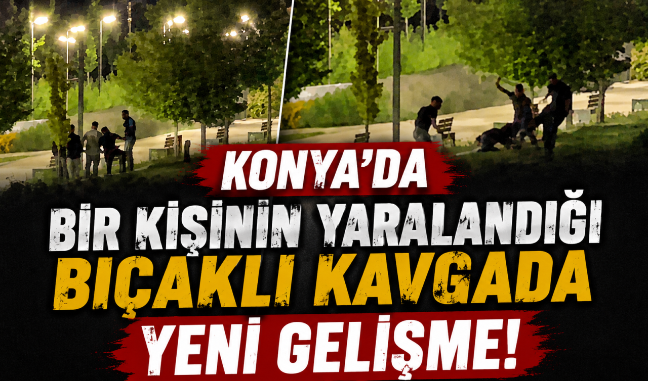 Konya’da bir kişinin yaralandığı bıçaklı kavgada yeni gelişme!