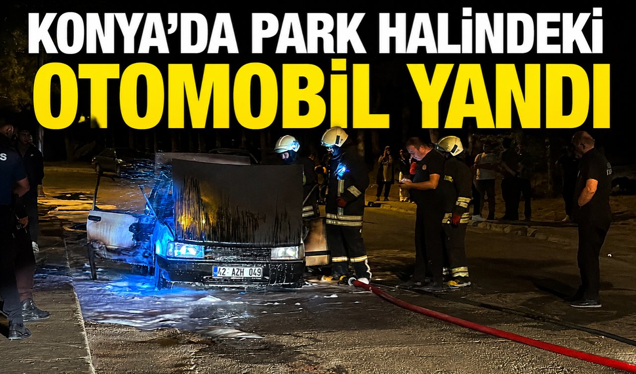 Konya’da park halindeki otomobil yandı
