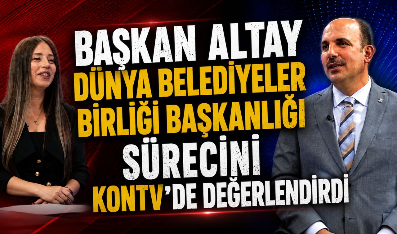 Başkan Altay Dünya Belediyeler Birliği Başkanlığı sürecini KONTV’de değerlendirdi