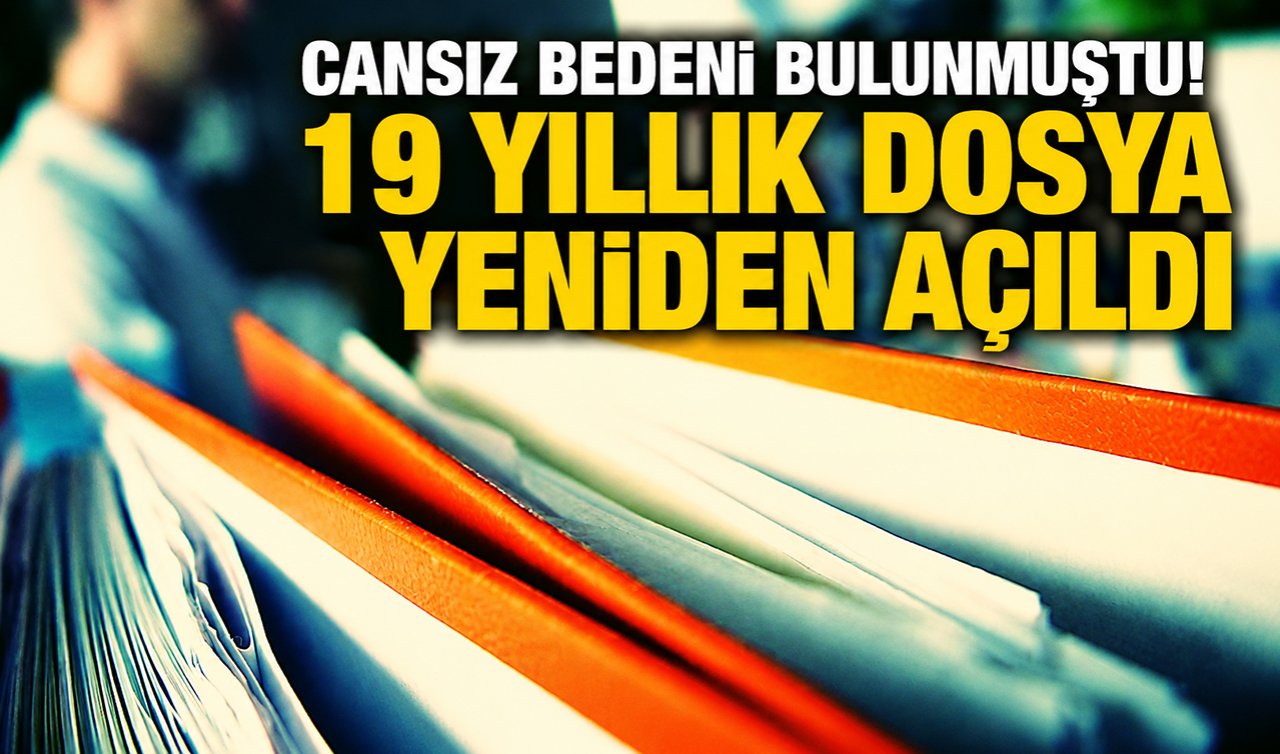 Cansız bedeni bulunmuştu! 19 yıllık dosya yeniden açıldı