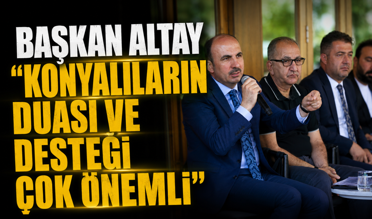 Başkan Altay; “Konyalıların duası ve desteği çok önemli’’