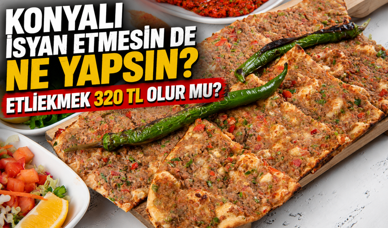 Konyalı isyan etmesin de ne yapsın? Etliekmek 320 TL olur mu?