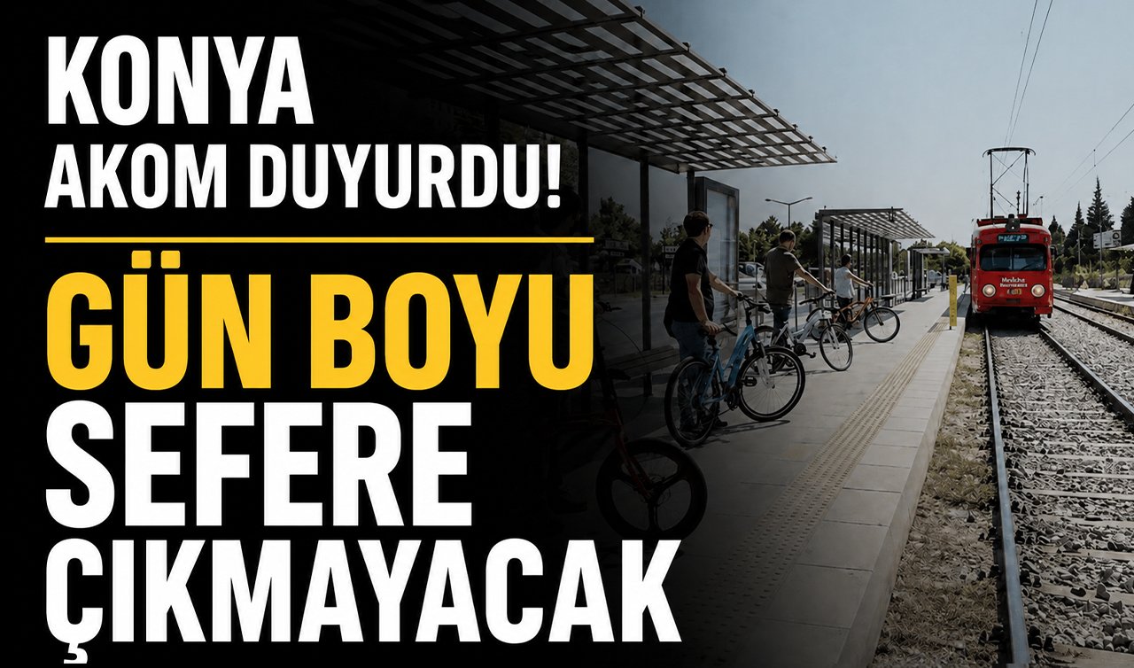 Konya AKOM duyurdu! Gün boyu sefere çıkmayacak