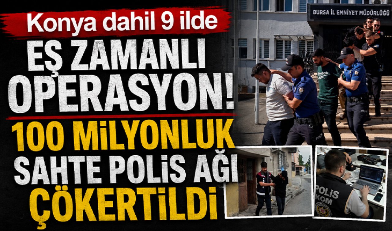 Konya dahil 9 ilde eş zamanlı operasyon! 100 milyonluk sahte polis ağı çökertildi