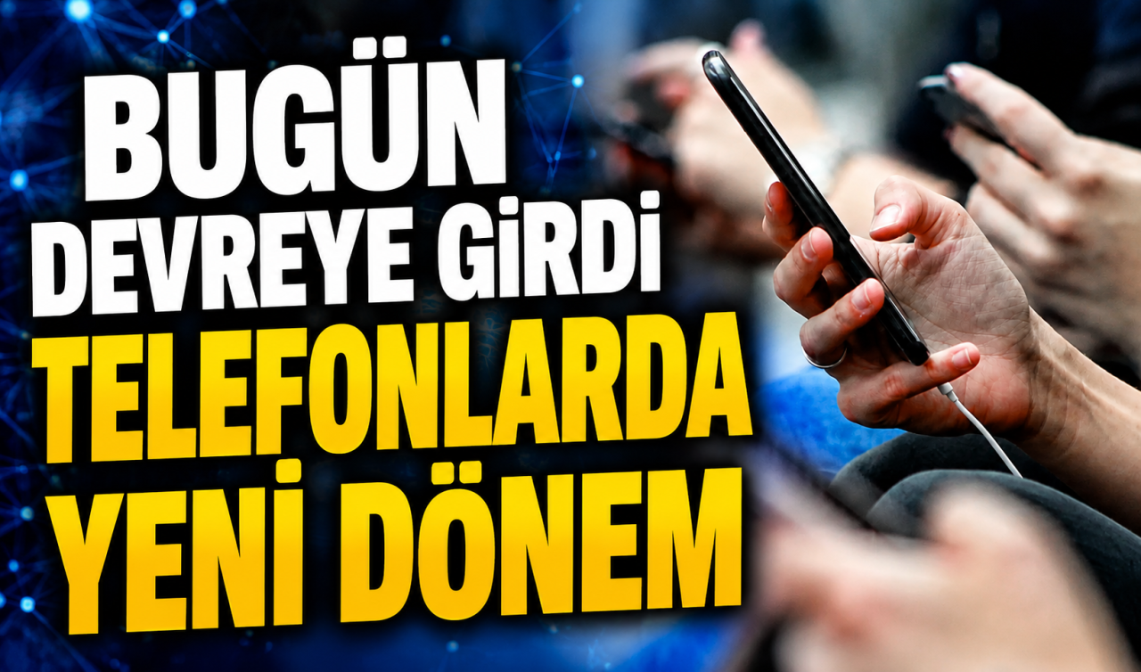 Telefonlarda yeni dönem! Bugün devreye girdi 