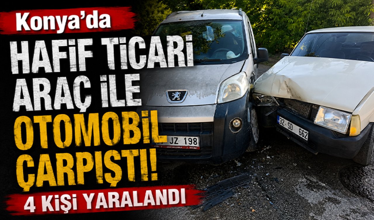 Konya’da hafif ticari araç ile otomobil çarpıştı! 4 kişi yaralandı