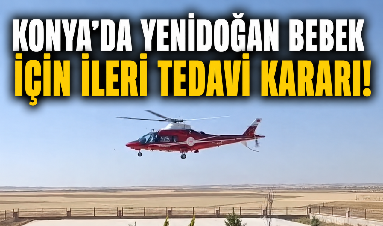 Konya’da yenidoğan bebek için ileri tedavi kararı! Helikopter ambulans devreye girdi