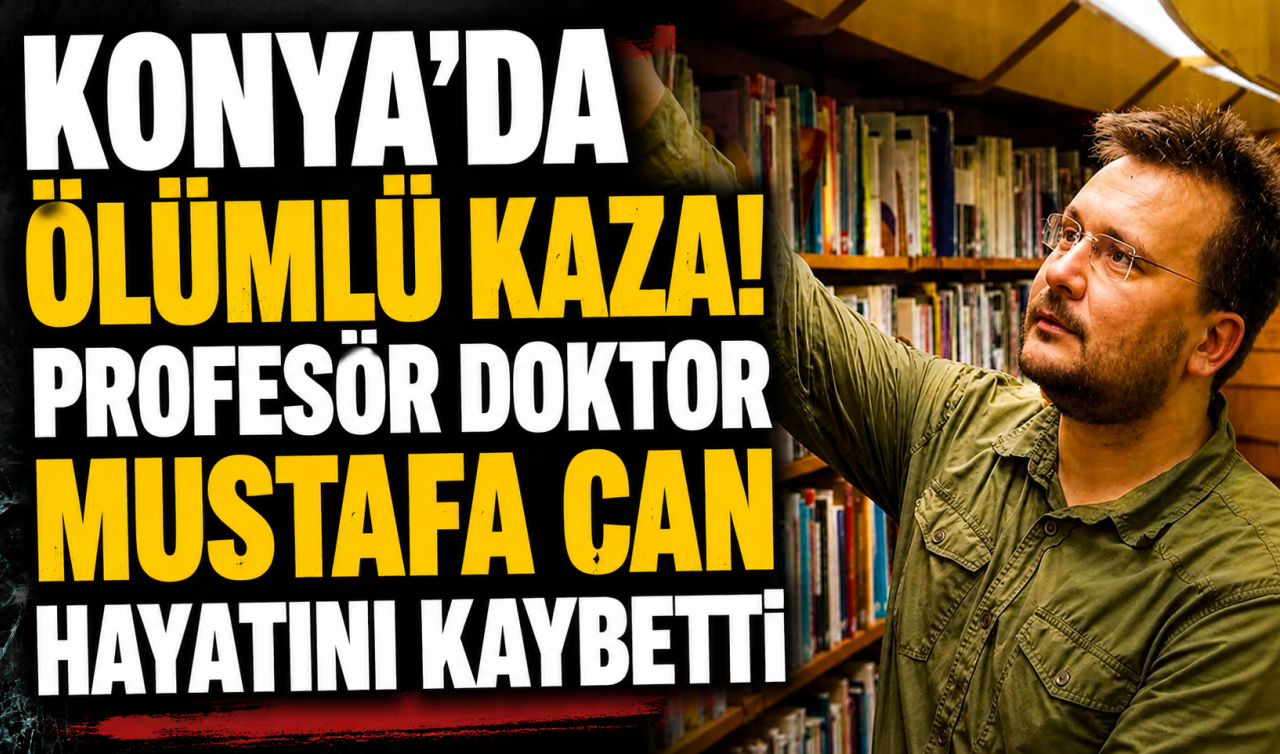 Konya’da ölümlü kaza! Profesör Doktor Mustafa Can hayatını kaybetti 