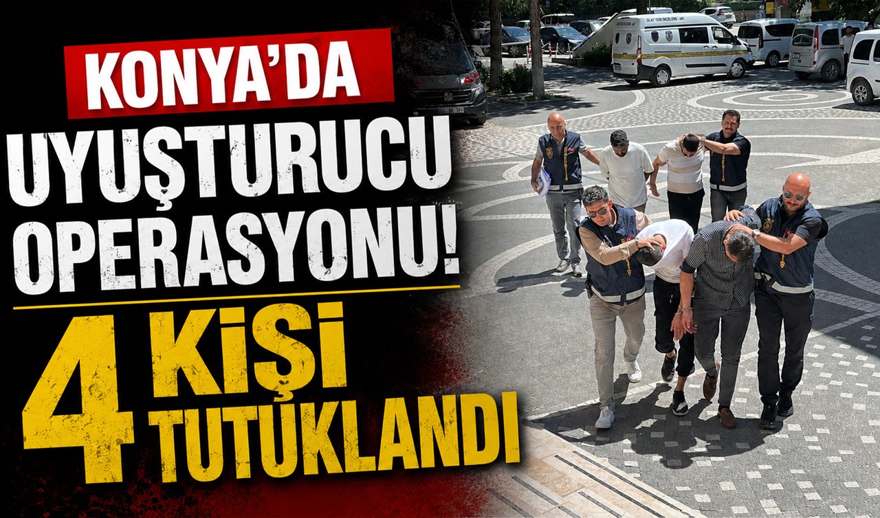 Konya’da uyuşturucu operasyonu! 4 kişi tutuklandı
