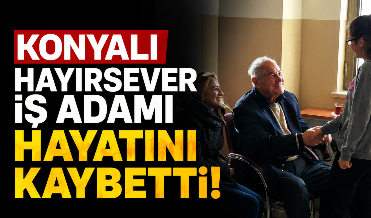 Konyalı hayırsever iş adamı hayatını kaybetti!