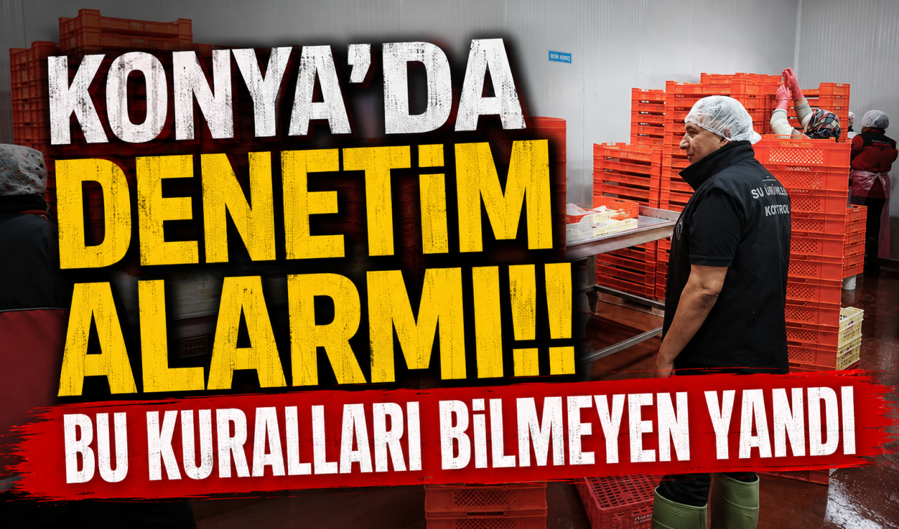 Konya’da denetim alarmı! Bu kuralları bilmeyen yandı