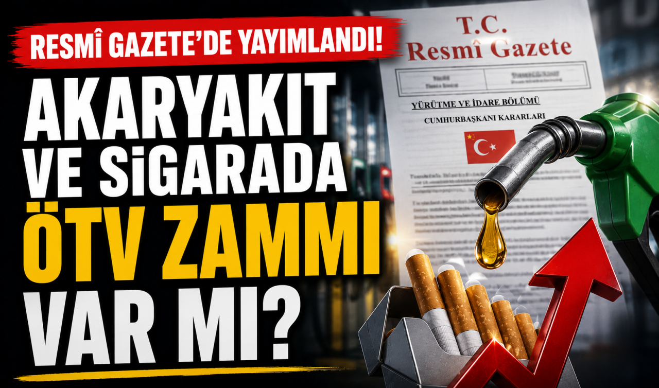 Resmî Gazete’de yayımlandı! Akaryakıt ve sigarada ÖTV zammı var mı? 