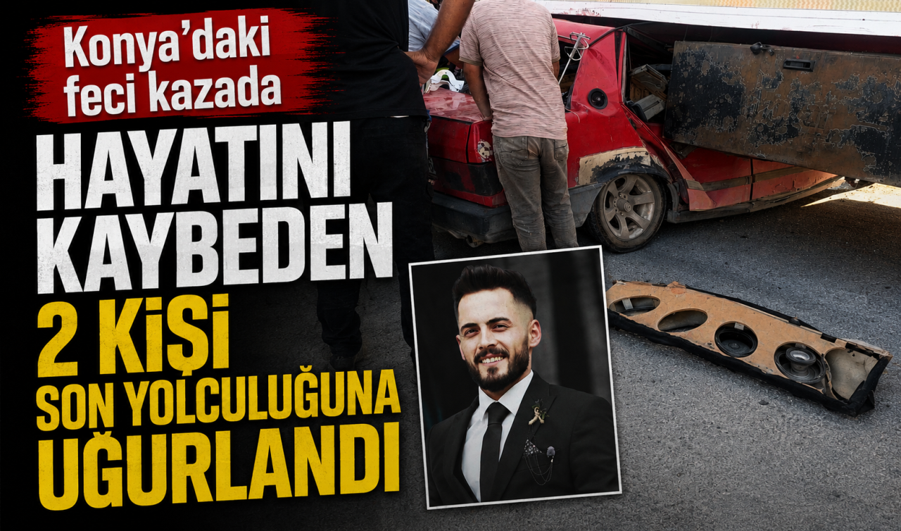 Konya’daki feci kazada hayatını kaybeden 2 kişi son yolculuğuna uğurlandı