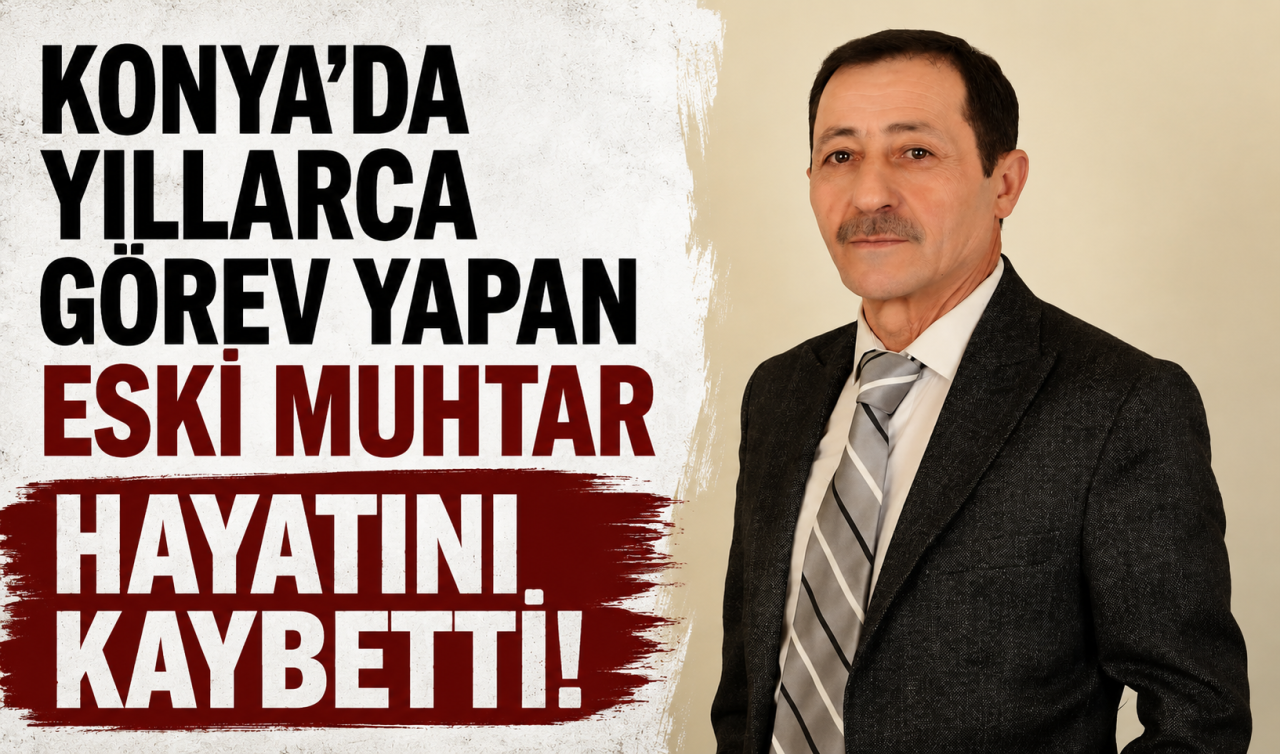 Konya’da yıllarca görev yapan eski muhtar hayatını kaybetti