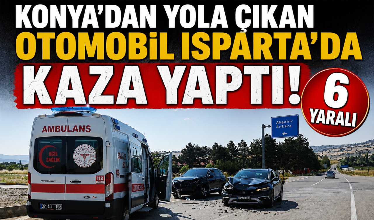 Konya’dan yola çıkan otomobil Isparta’da kaza yaptı! 6 Yaralı