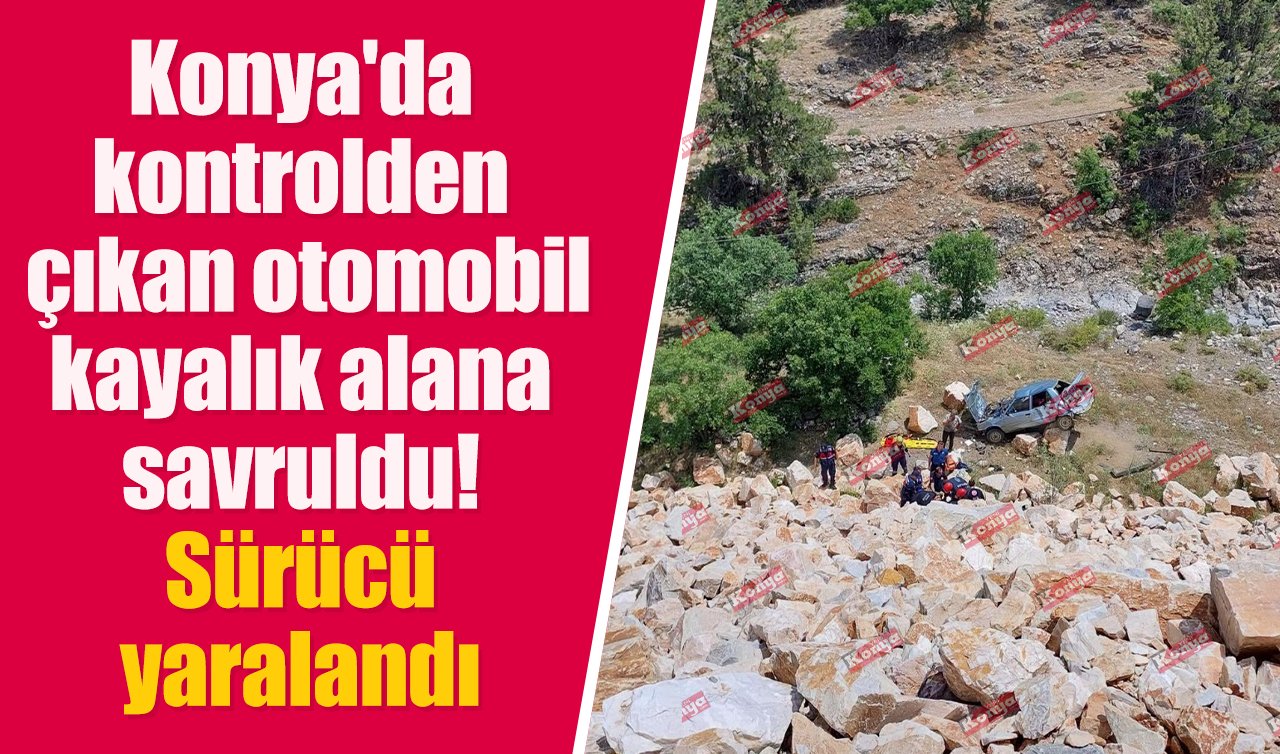 Konya’da kontrolden çıkan otomobil kayalık alana savruldu! Sürücü yaralandı