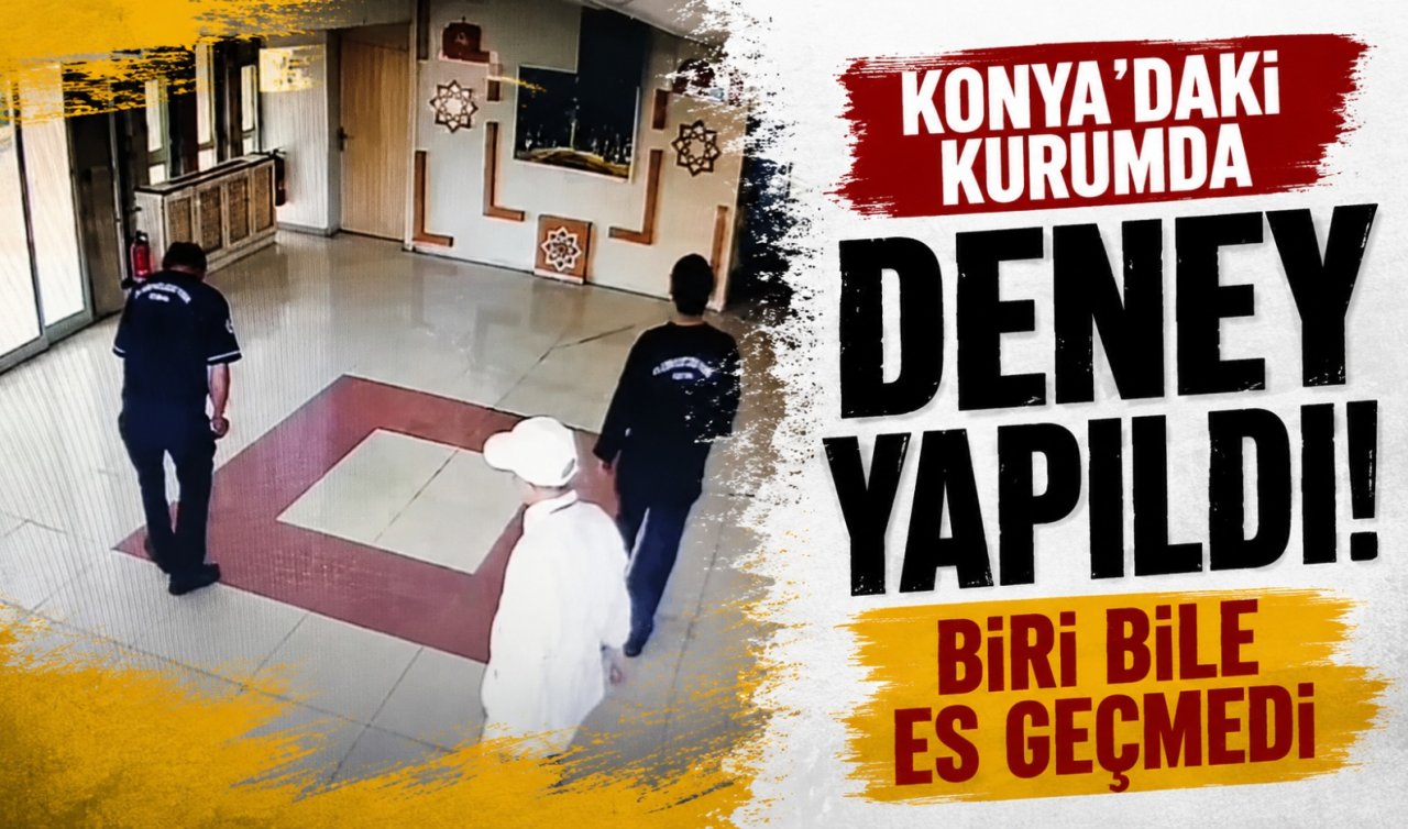 Konya’daki kurumda deney yapıldı! Biri bile es geçmedi