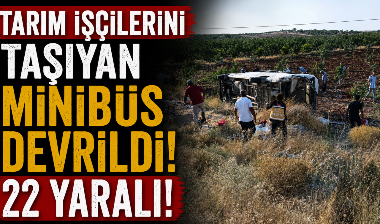 Tarım işçilerini taşıyan minibüs devrildi! 22 yaralı
