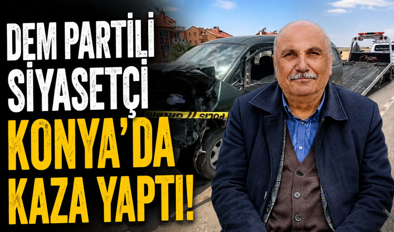 DEM Partili siyasetçi Konya’da kaza yaptı!