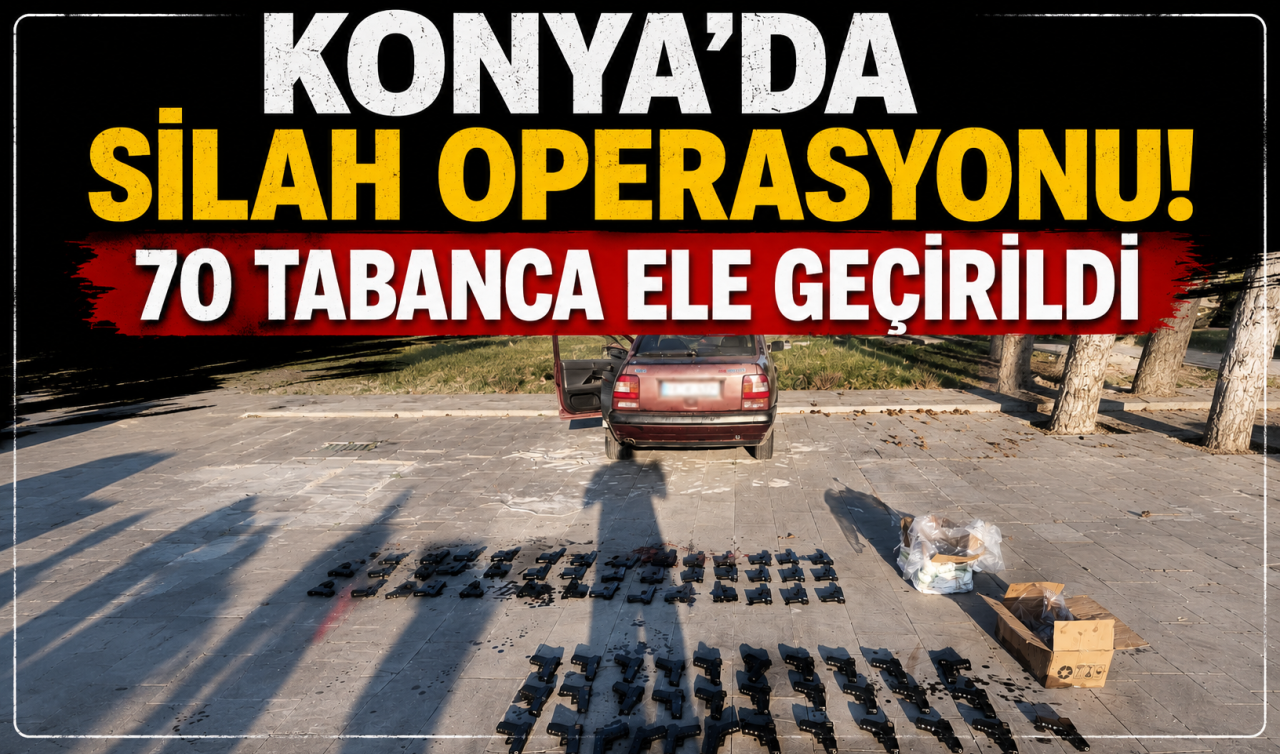 Konya’da silah operasyonu! 70 tabanca ele geçirildi
